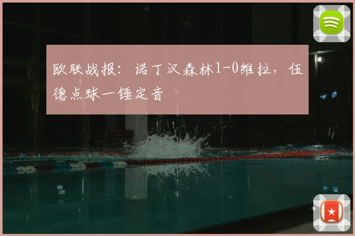 欧联战报：诺丁汉森林1-0维拉，伍德点球一锤定音