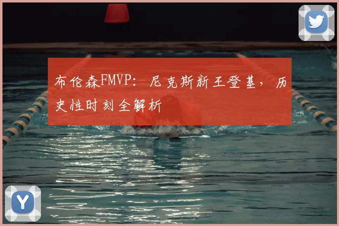 布伦森FMVP:尼克斯新王登基,历史性时刻全解析